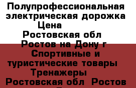 Полупрофессиональная электрическая дорожка › Цена ­ 30 000 - Ростовская обл., Ростов-на-Дону г. Спортивные и туристические товары » Тренажеры   . Ростовская обл.,Ростов-на-Дону г.